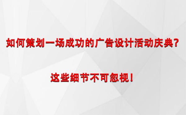 如何策划一场成功的达日广告设计达日活动庆典？这些细节不可忽视！